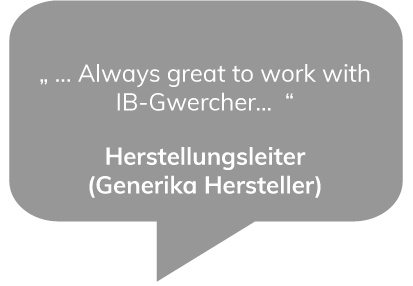 „ … ALWAYS great to work with IB-Gwercher …“ - Herstellungsleiter (Generika Hersteller)​
